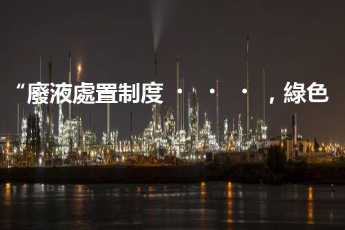“廢液處置制度，綠色環(huán)保的守護(hù)者之光”